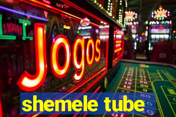 shemele tube